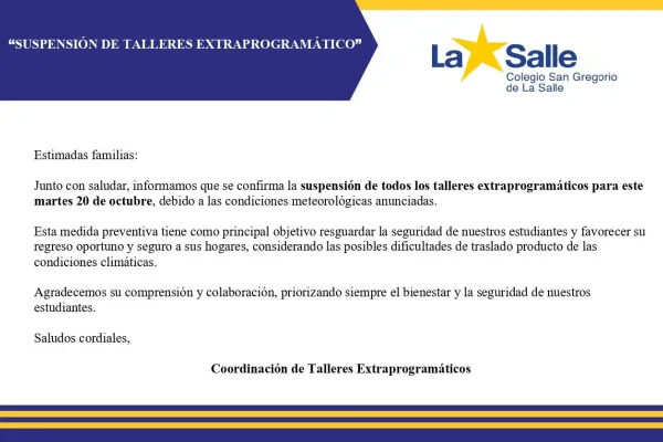 Estimadas familias: Junto con saludar, informamos que se confirma la suspensión de todos los talleres extraprogramáticos para este martes 20 de octubre, debido a las condiciones meteorológicas anunciadas.